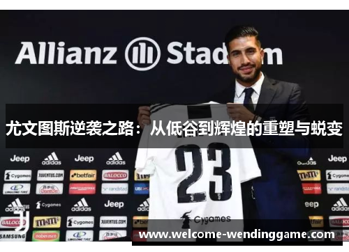 尤文图斯逆袭之路：从低谷到辉煌的重塑与蜕变