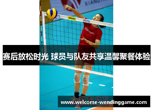 赛后放松时光 球员与队友共享温馨聚餐体验